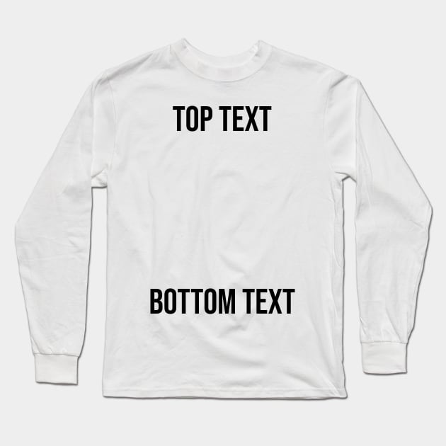 Top Text, Bottom Text Meme Long Sleeve T-Shirt by artsylab